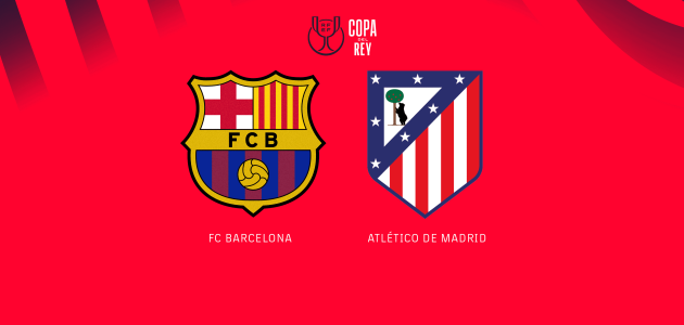 موعد مباراة برشلونة وأتلتيكو مدريد في نصف نهائي كأس ملك إسبانيا
